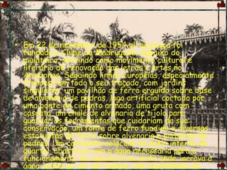 Em 22 de novembro de 1954 ali na praça foi fundado o Clube da Madrugada, debaixo do mulateiro, servindo como movimento cultural e literário de renovação das letras e artes no Amazonas, Seguindo linhas européias, especialmente francesa em todo o seu traçado, com jardins singulares, um pavilhão de ferro erguido sobre base de alvenaria de pedras, lago artificial cortado por uma ponte de cimento armado, uma gruta com cascata, um chalé de alvenaria de tijolo para guardar as ferramentas que cuidariam da sua conservação, um fonte de ferro fundido e diversas estatuetas de ferro sobre alvenaria e pilastras de pedras. Um catavento colocado no pátio interno do quartel, abastecia com a água necessária para o funcionamento da cascata e na gruta onde jorrava a água, podia-se ver um tanque com exemplares de jacaré , pirarucu, piraquês e patos.Havia outra vida na praça, com as retretas da banda de música.