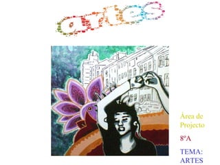Área de Projecto  8ºA TEMA: ARTES 