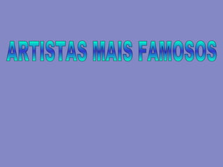 ARTISTAS MAIS FAMOSOS 