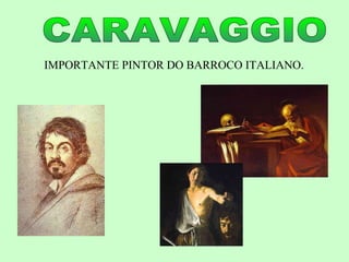 CARAVAGGIO IMPORTANTE PINTOR DO BARROCO ITALIANO. 