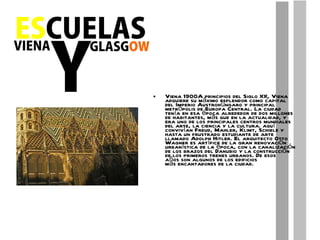 Viena 1900A principios del Siglo XX, Viena adquiere su máximo esplendor como capital del Imperio Austrohúngaro y principal metrópolis de Europa Central. La ciudad tenía en esa época alrededor de dos millones de habitantes, más que en la actualidad, y era uno de los principales centros mundiales del arte, la ciencia y la cultura. aquí convivían Freud, Mahler, Klimt, Schiele y hasta un frustrado estudiante de arte llamado Adolph Hitler. El arquitecto Otto Wagner es artífice de la gran renovación urbanística de la época, con la canalización de los brazos del Danubio y la construcción de los primeros trenes urbanos. De esos años son algunos de los edificios más encantadores de la ciudad. 