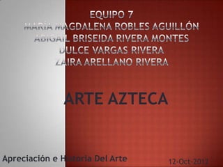 ARTE AZTECA


Apreciación e Historia Del Arte   12-Oct-2012
 