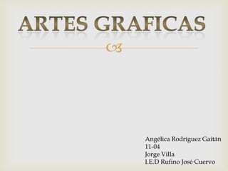 




    Angélica Rodríguez Gaitán
    11-04
    Jorge Villa
    I.E.D Rufino José Cuervo
 