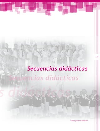 135




      Secuencias didácticas
 Secuencias didácticas

s didácticas
                     Guías para el maestro
 