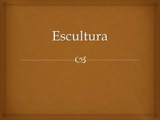 Escultura
 