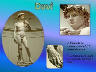  Toda feita em
mármore, mede 5,17
metros de altura.
 Demorou 3 anos para
ser concluída (de 1501 a
1504).
 