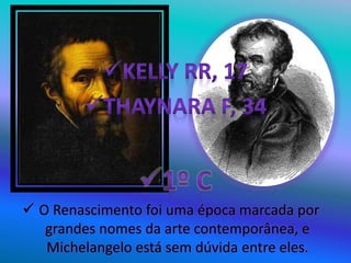  O Renascimento foi uma época marcada por
grandes nomes da arte contemporânea, e
Michelangelo está sem dúvida entre eles.
 