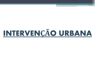 INTERVENÇÃO URBANA
 