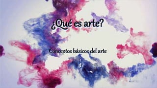 ¿Qué es arte?
Conceptos básicos del arte
¿Qué es arte?
¿Qué es arte?
Conceptos básicos del arte
Conceptos básicos del arte
 