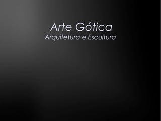 1
Arte Gótica
Arquitetura e Escultura
 