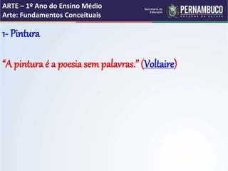 1- Pintura
“A pintura é a poesia sem palavras.” (Voltaire)
ARTE – 1º Ano do Ensino Médio
Arte: Fundamentos Conceituais
 