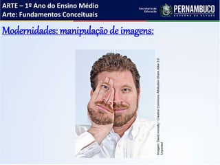 ARTE – 1º Ano do Ensino Médio
Arte: Fundamentos Conceituais
Modernidades: manipulação de imagens:
Imagem:David.mcnally/CreativeCommonsAttribution-ShareAlike3.0
Unported.
 