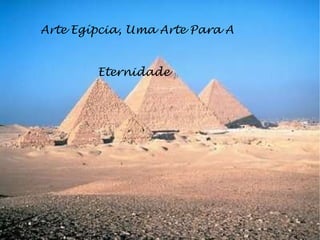 Arte Egípcia, Uma Arte Para A  Eternidade 