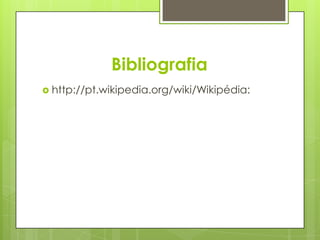 Bibliografia
 http://pt.wikipedia.org/wiki/Wikipédia:
 