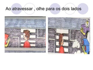 Ao atravessar , olhe para os dois lados  