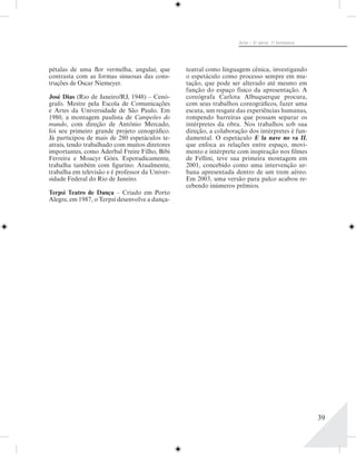 Arte – 5a série, 1o bimestre




pétalas de uma flor vermelha, angular, que       teatral como linguagem cênica, investigando
contrasta com as formas sinuosas das cons-       o espetáculo como processo sempre em mu-
truções de Oscar Niemeyer.                       tação, que pode ser alterado até mesmo em
                                                 função do espaço físico da apresentação. A
José Dias (Rio de Janeiro/RJ, 1948) – Cenó-      coreógrafa Carlota Albuquerque procura,
grafo. Mestre pela Escola de Comunicações        com seus trabalhos coreográficos, fazer uma
e Artes da Universidade de São Paulo. Em         escuta, um resgate das experiências humanas,
1980, a montagem paulista de Campeões do         rompendo barreiras que possam separar os
mundo, com direção de Antônio Mercado,           intérpretes da obra. Nos trabalhos sob sua
foi seu primeiro grande projeto cenográfico.     direção, a colaboração dos intérpretes é fun-
Já participou de mais de 280 espetáculos te-     damental. O espetáculo E la nave no va II,
atrais, tendo trabalhado com muitos diretores    que enfoca as relações entre espaço, movi-
importantes, como Aderbal Freire Filho, Bibi     mento e intérprete com inspiração nos filmes
Ferreira e Moacyr Góes. Esporadicamente,         de Fellini, teve sua primeira montagem em
trabalha também com figurino. Atualmente,        2001, concebido como uma intervenção ur-
trabalha em televisão e é professor da Univer-   bana apresentada dentro de um trem aéreo.
sidade Federal do Rio de Janeiro.                Em 2003, uma versão para palco acabou re-
                                                 cebendo inúmeros prêmios.
Terpsí Teatro de Dança – Criado em Porto
Alegre, em 1987, o Terpsí desenvolve a dança-




                                                                                                   39
 