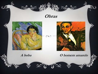 Obras




A boba           O homem amarelo
 