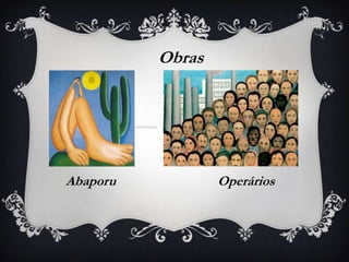 Obras




Abaporu           Operários
 