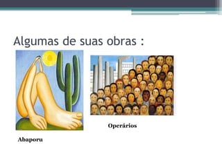 Algumas de suas obras :




                Operários

Abaporu
 