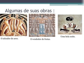 Algumas de suas obras :




                                              Uma bela noite.
O atirador de arco.   O vendedor de frutas.
 