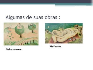 Algumas de suas obras :




                  Mulheres
Sob a Árvore
 