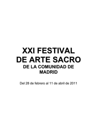 XXI FESTIVAL
DE ARTE SACRO
  DE LA COMUNIDAD DE
        MADRID

Del 28 de febrero al 11 de abril de 2011
 