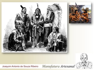 Joaquim Antonio de Souza Ribeiro   Manufatura Artesanal
 