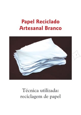 Papel Reciclado
Artesanal Branco



                      1




 Técnica utilizada:
reciclagem de papel
 