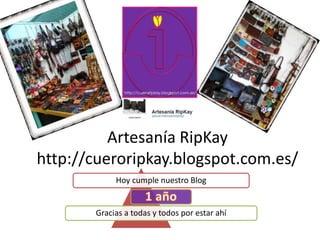 Artesanía RipKay
http://cueroripkay.blogspot.com.es/
Hoy cumple nuestro Blog
Gracias a todas y todos por estar ahí
 