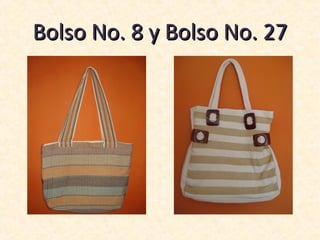 Bolso No. 8 y Bolso No. 27
 
