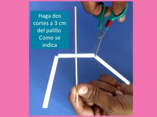 Haga dos
cortes a 3 cm
del palillo
Como se
indica
 