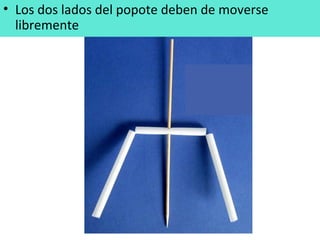 • Los dos lados del popote deben de moverse
libremente
 