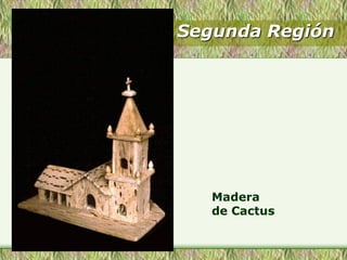 Segunda Región
Madera
de Cactus
 