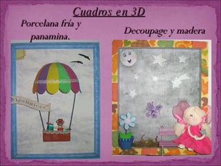 Cuadros en 3D Porcelana fría y panamina. Decoupage y madera