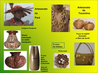 Artesanato  do  Pará  Vasos  executado  no estilo  marajoara O vaso  com  Novo  desenho  é decorado   com um  Grafismo rupestre Indígena Parakanã Artesanato  do  Tocantins Porta-copo O coco  do babaçu   Pe ç as de  capim dourado  e fibra de buriti 
