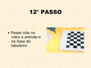 12° PASSO Passe cola no vidro e prenda-o na base do tabuleiro 