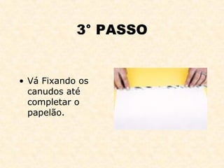 3° PASSO Vá Fixando os canudos até completar o papelão. 