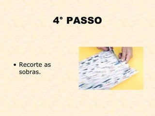 4° PASSO Recorte as sobras. 