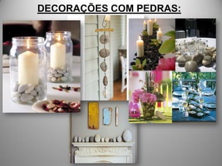 DECORAÇÕES COM PEDRAS:
 