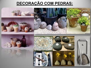 DECORAÇÃO COM PEDRAS:
 