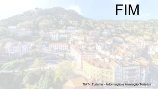 FIM
TIAT- Turismo – Informação e Animação Turísitca
 