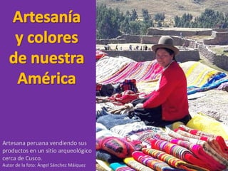 Artesana peruana vendiendo sus
productos en un sitio arqueológico
cerca de Cusco.
Autor de la foto: Ángel Sánchez Máiquez
 