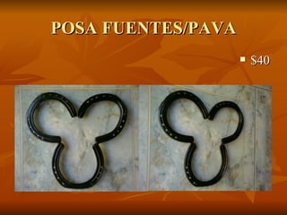 POSA FUENTES/PAVA
                       $40
 