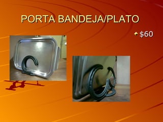 PORTA BANDEJA/PLATO
                  $60
 