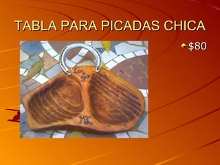 TABLA PARA PICADAS CHICA
                     $80
 