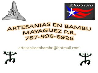 ARTESANIAS EN BAMBUMAYAGUEZ P.R.787-996-6926 artesaniasenbambu@hotmail.com 
