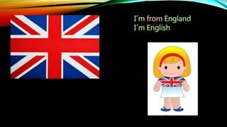 I´m from England
I´m English
 