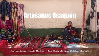 Artesanos
Artesanos Usaquén
Gabriela Mesa, Nicolle Martínez , Ana Maria Montero, Catalina Martínez
 