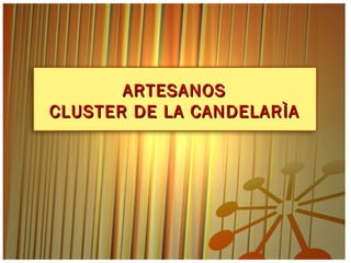 ARTESANOS CLUSTER DE LA CANDELARÌA 