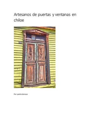 Artesanos de puertas y ventanas en
chiloe
Por: pedrodonoso
 